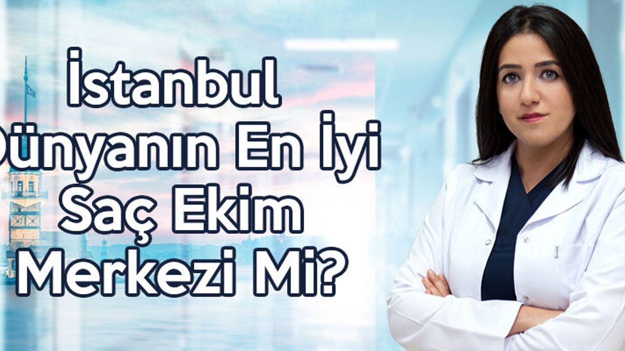 İstanbul Dünyanın En İyi Saç Ekim Merkezi Mi?