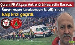 Çorum FK Hayrettin Karaca Kimdir? Sağlık Durumu