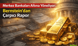 Merkez Bankaları Altına Yöneliyor: Bernstein’dan Çarpıcı Rapor