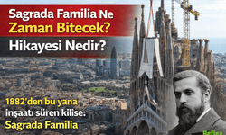 Sagrada Familia Ne Zaman Bitecek? Hikayesi Nedir