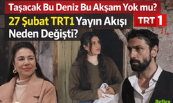 Taşacak Bu Deniz Bu Akşam Neden Yok? TRT1 Yayın Akışında Değişiklik