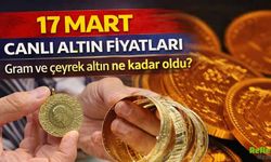 17 Mart Canlı Altın Fiyatları: Gram Ve Çeyrek Altın Ne Kadar Oldu?