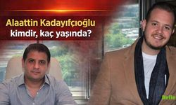 Alaattin Kadayıfçıoğlu Kimdir, Kaç Yaşında?