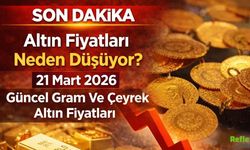 Altın Fiyatları Neden Düşüyor? 21 Mart 2026 Güncel Gram Ve Çeyrek Altın Fiyatları