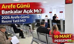Arefe Günü Bankalar Açık Mı? 2026 Arefe Günü Resmi Tatil Mi? 19 Mart Perşembe