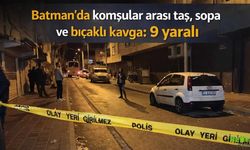 Batman’da Komşular Arasında Kavga: 9 Kişi Yaralandı