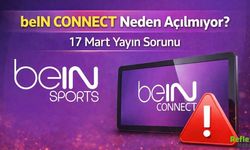 beIN CONNECT Neden Açılmıyor? 17 Mart Yayın Sorunu