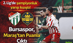 2. Lig’de Zirve Yarışı Devam Ediyor Bursaspor Maraş Deplasmanından Puanla Döndü
