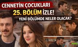 Cennetin Çocukları 25 Bölüm İzle! Yeni Bölümde Neler Olacak?