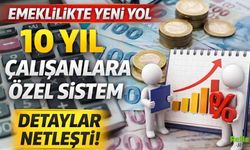 Emeklilikte Yeni Yol: 10 Yıl Çalışanlara Özel Sistem