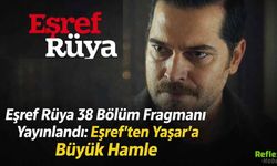 Eşref Rüya 38 Bölüm Fragmanı Yayınlandı: Eşref’ten Yaşar’a Büyük Hamle
