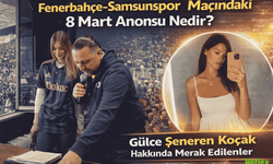 Fenerbahçe–Samsunspor Maçındaki 8 Mart Anonsu Nedir? Gülce Şeneren Koçak Hakkında Merak Edilenler
