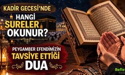 Kadir Gecesi’nde Hangi Sureler Okunur? Peygamber Efendimizin Tavsiye Ettiği Dua