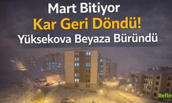 Mart Bitiyor Kar Geri Döndü! Yüksekova Beyaza Büründü