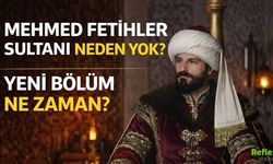 Mehmed Fetihler Sultanı Neden Yok? Yeni Bölüm Ne Zaman?  31 Mart Salı