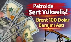 Petrolde Sert Yükseliş! Brent 100 Dolar Barajını Aştı