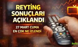 Reyting Sonuçları Açıklandı! 27 Mart Cuma Akşamı En Çok Ne İzlendi?
