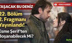 Taşacak Bu Deniz 22. Bölüm 2. Fragmanı Yayınlandı! Esme Şerif’ten Boşanabilecek Mi?