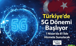 Türkiye'de 5G Dönemi Başlıyor 1 Nisan'da 81 İlde Hizmete Sunulacak
