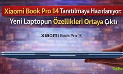 Xiaomi Book Pro 14 Tanıtılmaya Hazırlanıyor: Yeni Laptopun Özellikleri Ortaya Çıktı