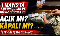 1 Mayıs’ta Kuyumcular Ve Döviz Büroları Açık Mı? Kapalı Mı İşte Çalışma Durumu