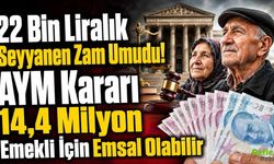 22 Bin Liralık Seyyanen Zam Umudu! AYM Kararı 14,4 Milyon Emekli İçin Emsal Olabilir