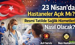 23 Nisan’da Hastaneler Açık Mı? Resmi Tatilde Sağlık Hizmetleri Nasıl Olacak
