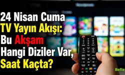 24 Nisan Cuma TV Yayın Akışı: Bu Akşam Hangi Diziler Var, Saat Kaçta?