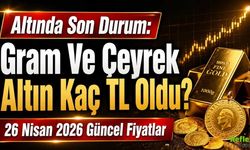 Altında Son Durum: Gram Ve Çeyrek Altın Kaç TL Oldu? 26 Nisan 2026 Güncel Fiyatlar