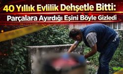 40 Yıllık Evlilik Vaşice Bitti: Parçalara Ayırdığı Eşini Böyle Gizledi