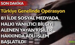 81 İlde Sosyal Medyada Halkı Yanıltıcı Bilgiyi Alenen Yayan Kişiler Hakkında Adli İşlem Başlatıldı