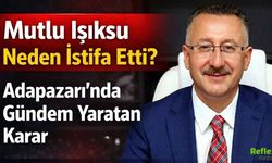 Adapazarı Belediye Başkanı Mutlu Işıksu Neden İstifa Etti?