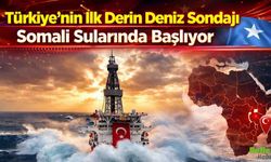 Türkiye'nin İlk Derin Deniz Sondajı Somali Sularında Başlıyor