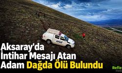 Aksaray'da İntihar Mesajı Atan Adam Dağda Ölü Bulundu
