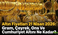 Altın Fiyatları 21 Nisan 2026: Gram, Çeyrek, Ons Ve Cumhuriyet Altını Ne Kadar?