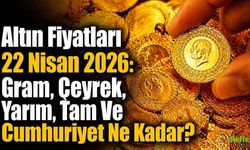 Altın Fiyatları 22 Nisan 2026: Gram, Çeyrek, Yarım, Tam Ve Cumhuriyet Ne Kadar?