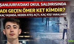 Şanlıurfa’daki Okul Saldırısında Adı Geçen Ömer Ket Kimdir, Kaç Yaşında, Neden Ateş Açtı, Kaç Kişi Yaralandı?