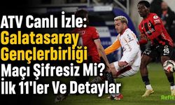 ATV Canlı İzle: Galatasaray Gençlerbirliği Maçı Şifresiz Mi? İlk 11'ler Ve Detaylar