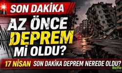 Az Önce Deprem Mi Oldu? 17 Nisan Son Dakika Deprem Nerede Oldu?