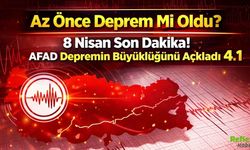 Az Önce Deprem Mi Oldu? 8 Nisan Son Dakika! AFAD Depremin Büyüklüğünü Açıkladı 4.1