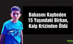 Babasını Kaybeden 15 Yaşındaki Birkan, Kalp Krizinden Öldü