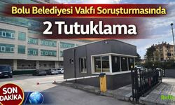 Bolu Belediyesi Vakfı Soruşturmasında 2 Tutuklama