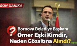 Bornova Belediye Başkanı Ömer Eşki Kimdir, Neden Gözaltına Alındı?