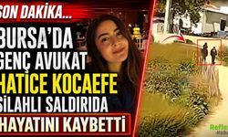 Bursa’da Genç Avukat Hatice Kocaefe Silahlı Saldırıda Hayatını Kaybetti