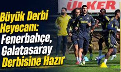 Büyük Derbi Heyecanı: Fenerbahçe, Galatasaray Derbisine Hazır