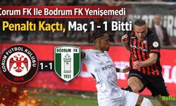 Çorum FK İle Bodrum FK Yenişemedi Penaltı Kaçtı, Maç 1 - 1 Bitti