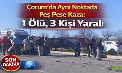 Çorum’da Aynı Noktada Peş Peşe Kaza: 1 Ölü, 3 Kişi Yaralı