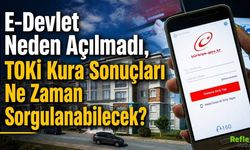 E-Devlet Neden Açılmadı, TOKİ Kura Sonuçları Sorgulama Ekranı Ne Zaman Açılacak?