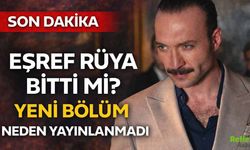 Eşref Rüya Bitti Mi, Final Mi Yaptı? 15 Nisan’da Yeni Bölüm Neden Yayınlanmadı?