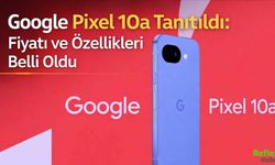 Google Pixel 10a Tanıtıldı: Fiyatı ve Özellikleri Belli Oldu